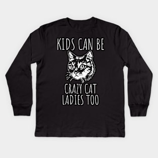 Kids Can Be Crazy Cat Ladies Too Kids Long Sleeve T-Shirt